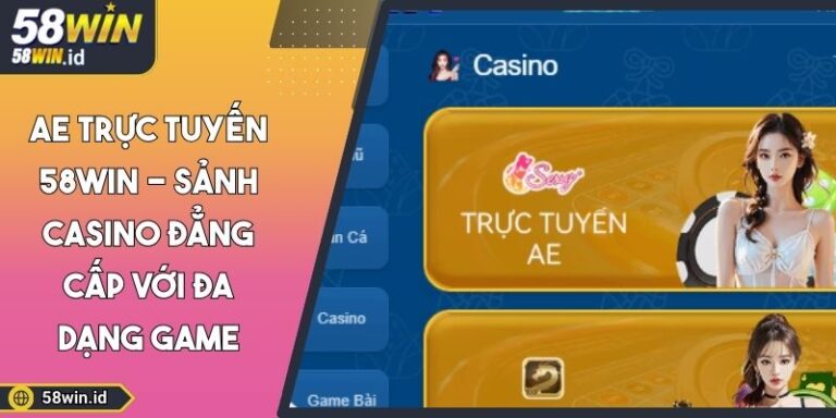 AE Trực Tuyến 58WIN - Sảnh Casino Đẳng Cấp Với Đa Dạng Game 1 AE trực tuyến 58WIN