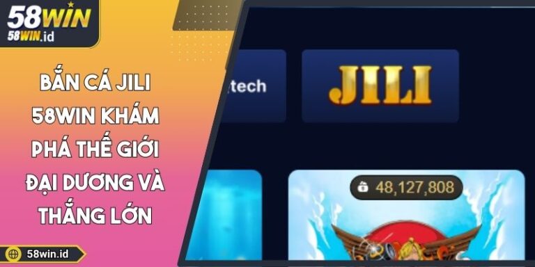 Bắn cá JILI 58WIN Khám Phá Thế Giới Đại Dương Và Thắng Lớn 1 Bắn cá JILI 58WIN