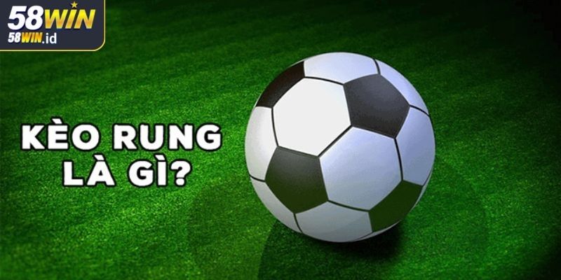 Kèo Rung 58WIN - Cập Nhật Các Chiến Thuật Tăng Tỷ Lệ Thắng 1 Tìm hiểu kèo rung 58WIN