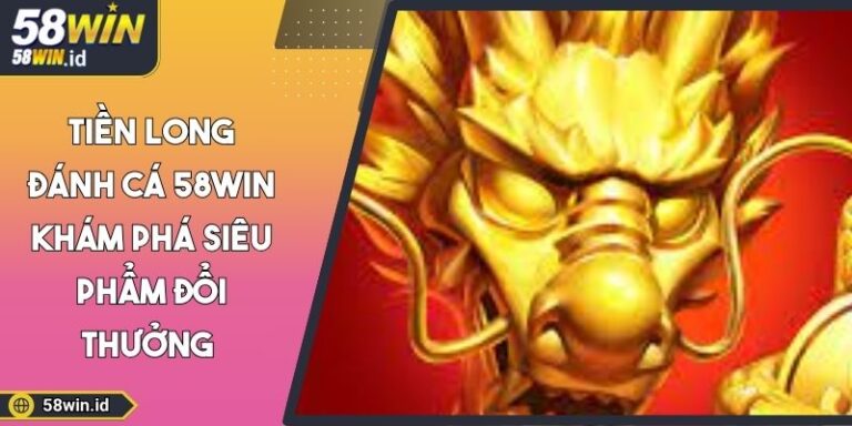 Tiền long đánh cá 58WIN